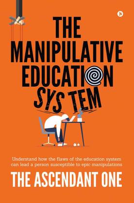 The Manipulative Education System  - Understand how the flaws of the education system can lead a person susceptible to epic manipulations