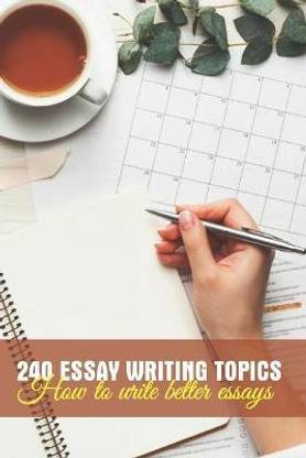 240 Essay Writing Topics