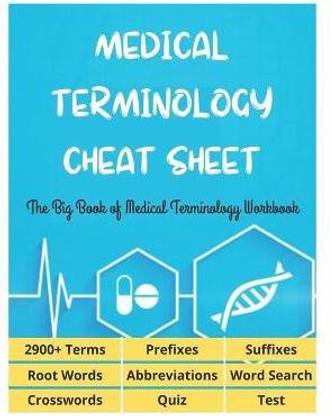 MEDICAL TERMINOLOGY CHEAT SHEET - The Big Book of Medical Terminology Workbook - 2900+ Terms, Prefixes, Suffixes, Root Words, Abbreviations, Word Search, Crosswords, Quiz, Test