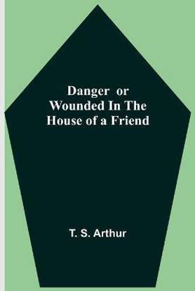 Danger or Wounded in the House of a Friend