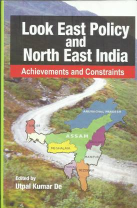 Look East Policy and North East India: Achievements and Constraints