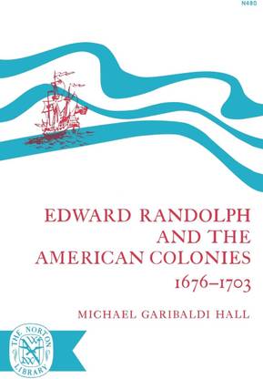 Edward Randolph and the American Colonies 1676-1703