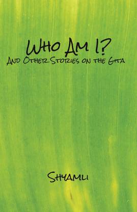 Who Am I? And Other Stories On The Gita