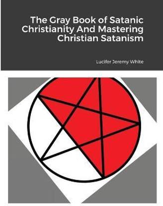 The Gray Book of Satanic Christianity And Mastering Christian Satanism