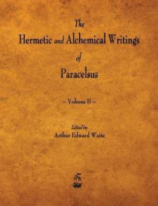 The Hermetic and Alchemical Writings of Paracelsus - Volume II