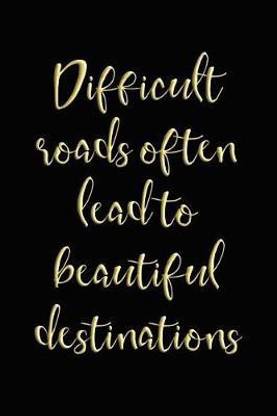 Difficult Roads Often Lead to Beautiful Destinations
