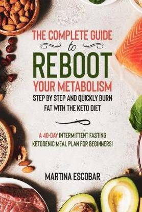 The complete guide to reboot your metabolism step by step and quickly burn fat with the keto diet. A 40-day intermittent fasting ketogenic meal plan for beginners!