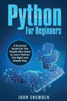 Python For Beginners A Practical Guide For The People Who Want to Learn Python The Right and Simple Way