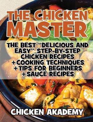 The Chicken Master - The Best Delicious And Easy Step-by-step Chicken Recipes - Ultra Premium Color