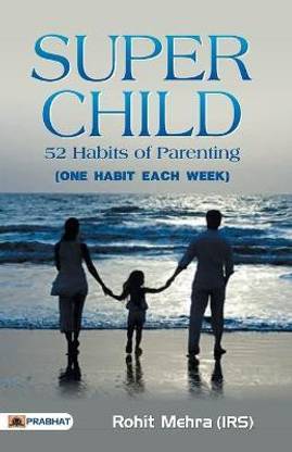 Super Child by Rohit Mehra: A Book on Child Development and Potential: 52 Habits for Parenting: You Can Make Your Child a Super-Child! ROHIT MEHRA