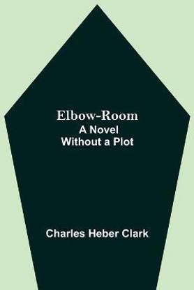 Elbow-Room; A Novel Without a Plot