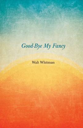 Good-Bye My Fancy; 2D Annex To Leaves Of Grass