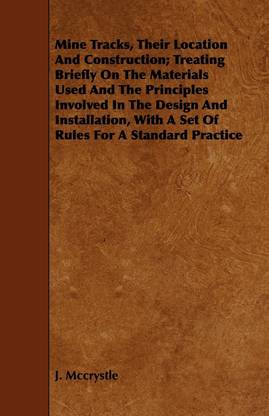 Mine Tracks, Their Location And Construction; Treating Briefly On The Materials Used And The Principles Involved In The Design And Installation, With A Set Of Rules For A Standard Practice