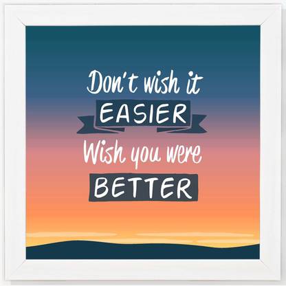 Don’t Wish it Easier Wish you were Better - Motivational White Framed Wall Hanging Art Print for Office , Home, Reading Room Décor ( 8x8 ) Inch Paper Print