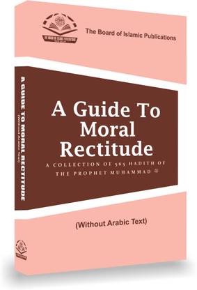A Guide To Moral Rectitude, A Collection of 565 Hadith of the Prophet Muhammad (S.A.W.)