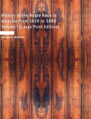History of the Negro Race in America From 1619 to 1880 Volume I (Large Print Edition)