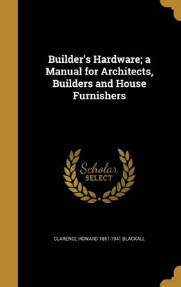 Builder's Hardware; a Manual for Architects, Builders and House Furnishers