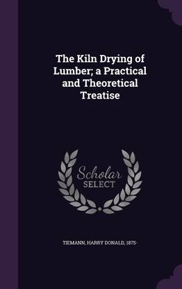 The Kiln Drying of Lumber; a Practical and Theoretical Treatise