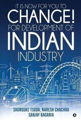 It Is Now for You to Change! For Development of Indian Industry