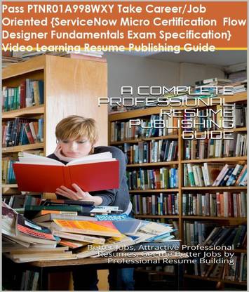 PTNR01A998WXY {ServiceNow Micro Certification Flow Designer Fundamentals Exam Specification} Video Learning Resume Publishing Guide