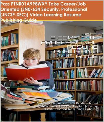 PTNR01A998WXY {JN0-634 Security, Professional (JNCIP-SEC)} Video Learning Resume Publishing Guide