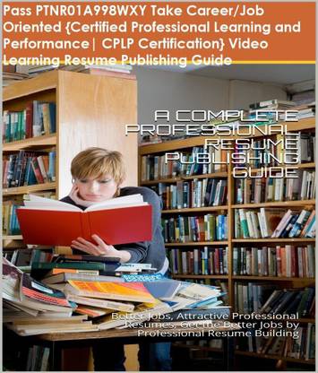 PTNR01A998WXY {Certified Professional Learning and Performance| CPLP Certification} Video Learning Resume Publishing Guide