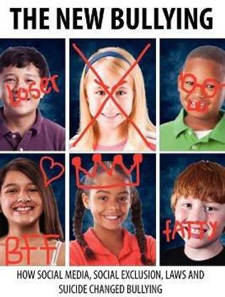The New Bullying-How social media, social exclusion, laws and suicide have changed our definition of bullying, and what to do about it