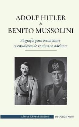 Adolf Hitler y Benito Mussolini - Biografia para estudiantes y estudiosos de 13 anos en adelante