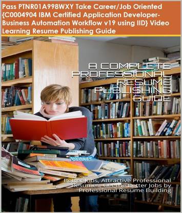 PTNR01A998WXY {C0004904 IBM Certified Application Developer-Business Automation Workflow v19 using IID} Video Learning Resume Publishing Guide