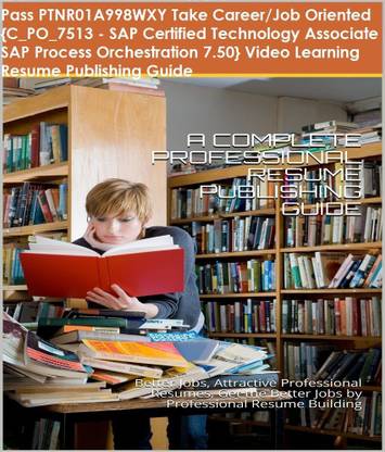 PTNR01A998WXY {C_PO_7513 - SAP Certified Technology Associate SAP Process Orchestration 7.50} Video Learning Resume Publishing Guide
