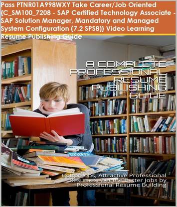 PTNR01A998WXY {C_SM100_7208 - SAP Certified Technology Associate - SAP Solution Manager, Mandatory and Managed System Configuration (7.2 SPS8)} Video Learning Resume Publishing Guide