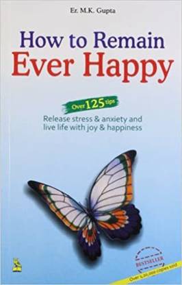 How To Remain Ever Happy: Tips To Relieve Yourself From Stress, Tension And Anxiety