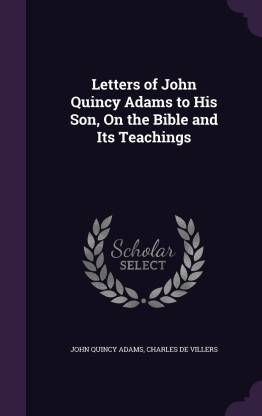 Letters of John Quincy Adams to His Son, On the Bible and Its Teachings