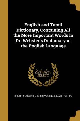 English and Tamil Dictionary, Containing All the More Important Words in Dr. Webster's Dictionary of the English Language
