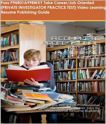 PTNR01A998WXY {PRIVATE INVESTIGATOR PRACTICE TEST} Video Learning Resume Publishing Guide