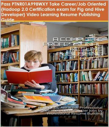 PTNR01A998WXY {Hadoop 2.0 Certification exam for Pig and Hive Developer} Video Learning Resume Publishing Guide