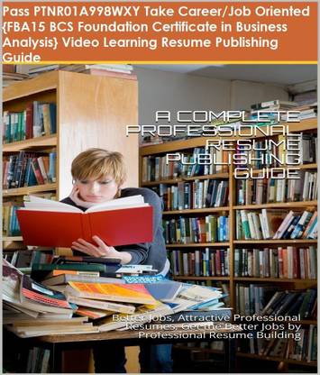 PTNR01A998WXY {FBA15 BCS Foundation Certificate in Business Analysis} Video Learning Resume Publishing Guide