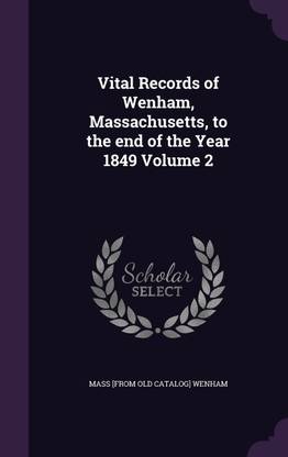 Vital Records of Wenham, Massachusetts, to the end of the Year 1849 Volume 2