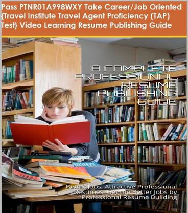 PTNR01A998WXY {Travel Institute Travel Agent Proficiency (TAP) Test} Video Learning Resume Publishing Guide