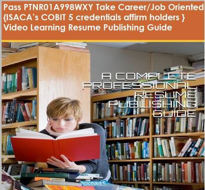 PTNR01A998WXY {ISACA’s COBIT 5 credentials affirm holders } Video Learning Resume Publishing Guide