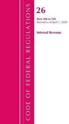 Code of Federal Regulations, Title 26 Internal Revenue 500-599, Revised as of April 1, 2020