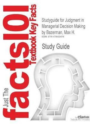 Studyguide for Judgment in Managerial Decision Making by Bazerman, Max H., ISBN 9781118065709