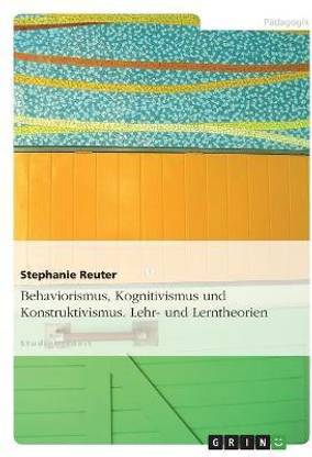 Behaviorismus, Kognitivismus und Konstruktivismus. Lehr- und Lerntheorien