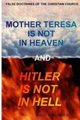 Mother Teresa Is Not In Heaven And Hitler Is Not In Hell
