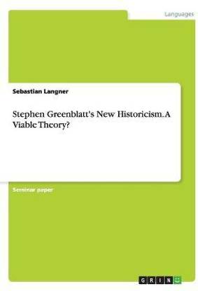 Stephen Greenblatt's New Historicism. A Viable Theory?
