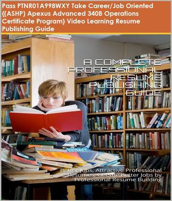 PTNR01A998WXY {(ASHP) Apexus Advanced 340B Operations Certificate Program} Video Learning Resume Publishing Guide
