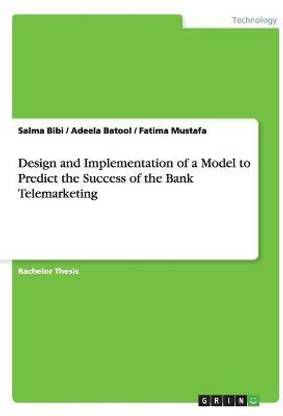 Design and Implementation of a Model to Predict the Success of the Bank Telemarketing