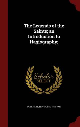 The Legends of the Saints; an Introduction to Hagiography;