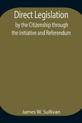 Direct Legislation by the Citizenship through the Initiative and Referendum