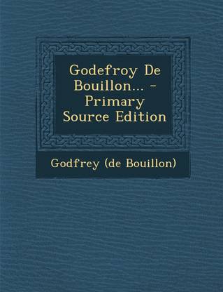 Godefroy de Bouillon... - Primary Source Edition